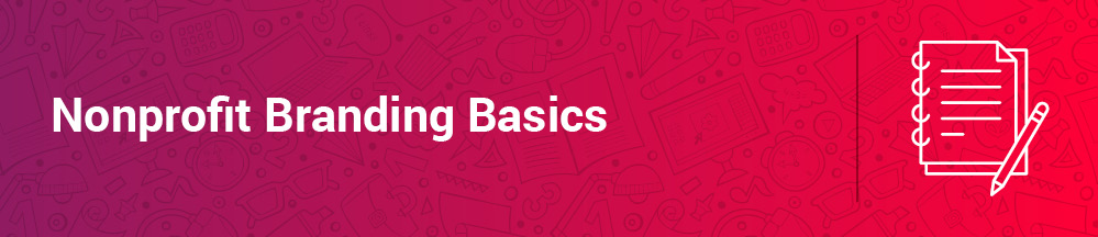 Let's review some nonprofit branding basics to help you get started.