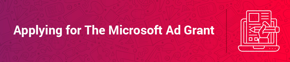 The Microsoft Ad Grant has short application process.