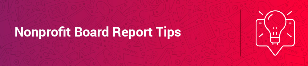 Check out these nonprofit board report tips so you can perfect yours.