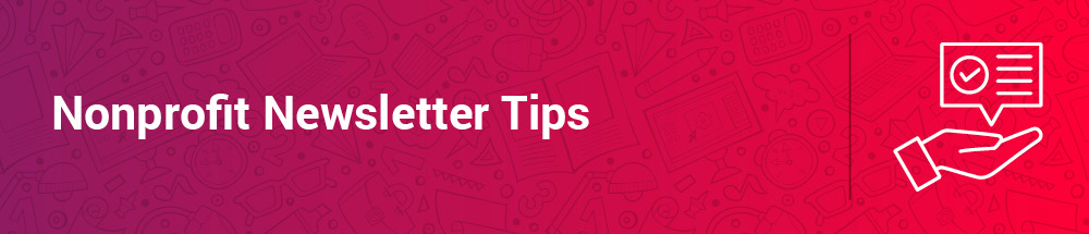 These tips will help you craft the perfect nonprofit newsletter.